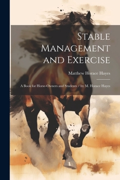 Paperback Stable Management and Exercise: A Book for Horse-Owners and Students / by M. Horace Hayes Book