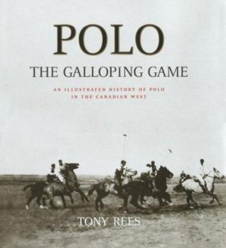 Hardcover Polo, the Galloping Game: An Illustrated History of Polo in the Canadian West Book