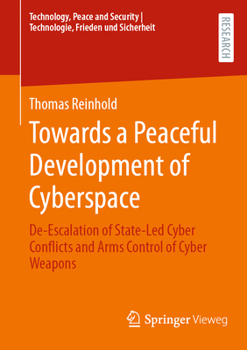 Paperback Towards a Peaceful Development of Cyberspace: De-Escalation of State-Led Cyber Conflicts and Arms Control of Cyber Weapons Book