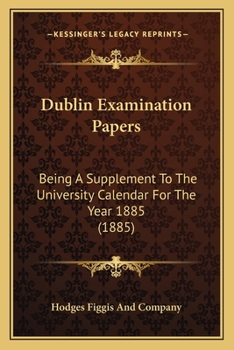Paperback Dublin Examination Papers: Being A Supplement To The University Calendar For The Year 1885 (1885) Book
