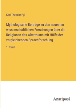 Mythologische Beiträge zu den neuesten wissenschaftlichen Forschungen über die Religionen des Alterthums mit Hülfe der vergleichenden Sprachforschung: 1. Theil