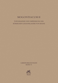 Mogontiacum II: Topographie Und Umwehrung Des Romischen Legionslagers Von Mainz
