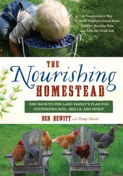 Paperback The Nourishing Homestead: One Back-To-The-Land Family's Plan for Cultivating Soil, Skills, and Spirit Book