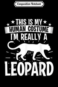 Composition Notebook: This is my Human costume I'm really a Leopard  Journal/Notebook Blank Lined Ruled 6x9 100 Pages