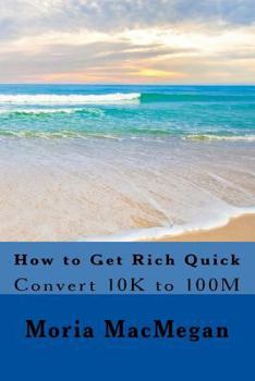 Paperback How to Get Rich Quick: Convert 10K to 100M Book