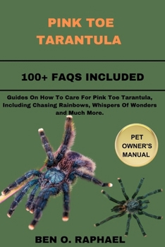 Paperback Pink Toe Tarantula: Guides On How To Care For Pink Toe Tarantula, Including Chasing Rainbows, Whispers Of Wonders and Much More. Book