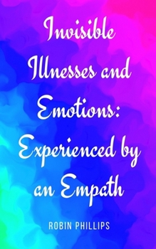 Paperback Invisible Illnesses and Emotions: Experienced by an Empath Book