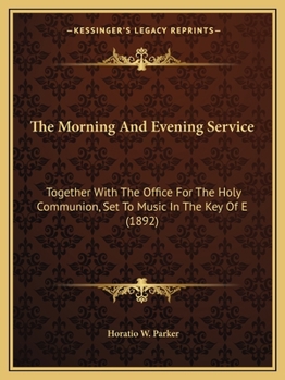 Paperback The Morning And Evening Service: Together With The Office For The Holy Communion, Set To Music In The Key Of E (1892) Book