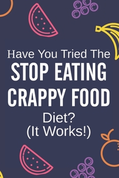 Have You Tried The Stop Eating Crappy Food Diet? (It Works!): 90 Day Food & Exercise Journal Diet Planner Track Your Eating for Weight Loss Daily ... Year New Me Healthy Living Lifestyle Habits