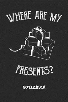 Where Are My Presents: NOTIZBUCH A5 Liniert Geburtstagskind Schreibblock - Notizblock 120 Seiten 6x9 inch Tagebuch für Erwachsene - Happy Birthday To ... Geburtstagsgast Geschenk (German Edition)