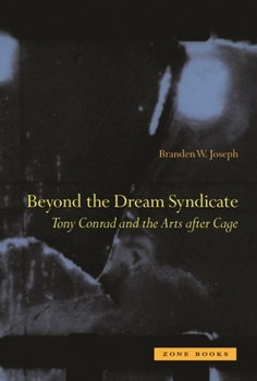Paperback Beyond the Dream Syndicate: Tony Conrad and the Arts After Cage: A "Minor" History Book