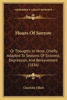 Paperback Hours Of Sorrow: Or Thoughts In Verse, Chiefly Adapted To Seasons Of Sickness, Depression, And Bereavement (1836) Book