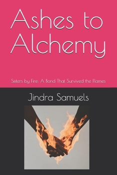 Paperback Ashes to Alchemy: Sisters by Fire: A Bond That Survived the Flames Book