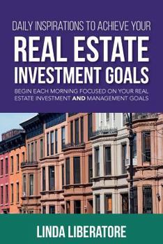 Paperback Daily Inspirations to Achieve Your Real Estate Investment Goals: Begin Each Morning Focused on Your Real Estate Investment and Management Goals Book