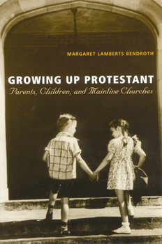 Paperback Growing Up Protestant: Parents, Children and Mainline Churches Book