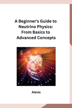 Paperback A Beginner's Guide to Neutrino Physics: From Basics to Advanced Concepts Book