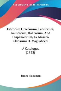 Librorum Graecorum, Latinorum, Gallicorum, Italicorum, And Hispanicorum, Ex Musaeo Clarissimi D. Magliabechi: A Catalogue (1722)