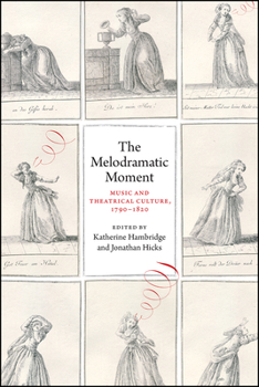 Hardcover The Melodramatic Moment: Music and Theatrical Culture, 1790-1820 Book