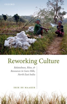 Hardcover Reworking Culture: Relatedness, Rites, and Resources in Garo Hills, North East India Book