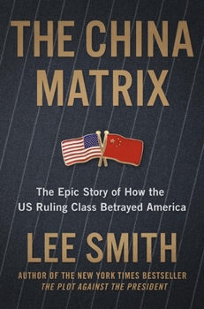 Hardcover The China Matrix: The Epic Story of How the Us Ruling Class Betrayed America Book