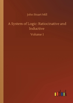 Paperback A System of Logic: Ratiocinative and Inductive: Volume 1 Book