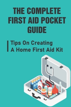 Paperback The Complete First Aid Pocket Guide: Tips On Creating A Home First Aid Kit Book