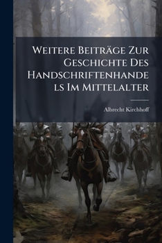 Paperback Weitere Beiträge Zur Geschichte Des Handschriftenhandels Im Mittelalter [German] Book
