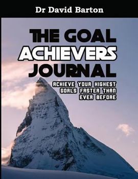 Paperback The Goal Achievers Journal: Achieve Your Highest Goals Faster Than Ever Before Book