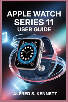 APPLE WATCH SERIES 11 USER GUIDE: Unlock Powerful Features for Health, Fitness, and Lifestyle Transformation