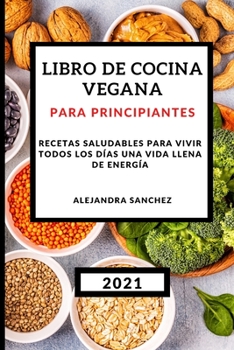 Libro de Cocina Vegana Para Principiantes 2021 (Plant-Based Cookbook 2021 Spanish Version): Recetas Saludables Para Vivir Todos Los Días Una Vida Llena de Energía - Desayuno