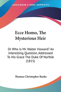 Paperback Ecce Homo, The Mysterious Heir: Or Who Is Mr. Walter Howard? An Interesting Question, Addressed To His Grace The Duke Of Norfolk (1815) Book