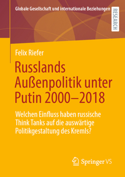 Paperback Russlands Außenpolitik Unter Putin 2000-2018: Welchen Einfluss Haben Russische Think Tanks Auf Die Auswärtige Politikgestaltung Des Kremls? [German] Book