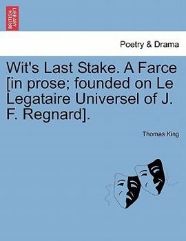 Paperback Wit's Last Stake. a Farce [in Prose; Founded on Le Legataire Universel of J. F. Regnard]. Book