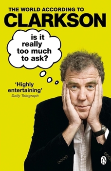 Is It Really Too Much To Ask? - Book #5 of the World According to Clarkson