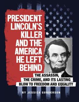 Hardcover President Lincoln's Killer and the America He Left Behind: The Assassin, the Crime, and Its Lasting Blow to Freedom and Equality Book