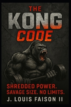 The Kong Code: Shredded Power. Savage Size. No Limits. (The Savage Strength Trilogy)