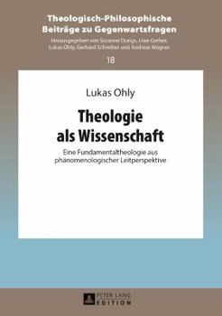 Theologie ALS Wissenschaft: Eine Fundamentaltheologie Aus Phaenomenologischer Leitperspektive
