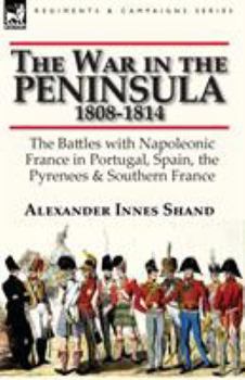 Paperback The War in the Peninsula, 1808-1814: the Battles with Napoleonic France in Portugal, Spain, The Pyrenees & Southern France Book