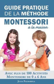 Paperback Guide Pratique de la Méthode Montessori à la Maison: Avec plus de 100 activités Montessori de 0 à 6 ans [French] Book