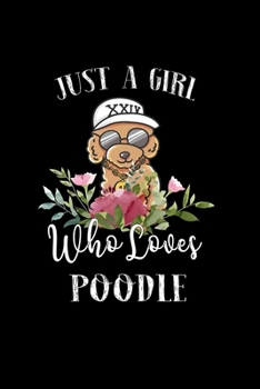 Paperback Just a Girl Who Loves Poodle: Perfect Poodle Lover Gift For Girl. Cute Notebook for Poodle Lover. Gift it to your Sister, Daughter, Mother, Mom, Gra Book