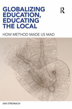 Paperback Globalizing Education, Educating the Local: How Method Made us Mad Book