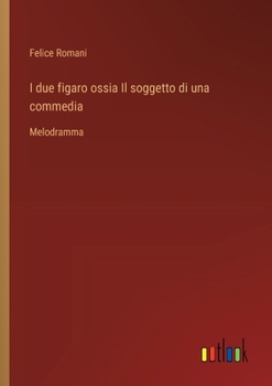 I due figaro ossia Il soggetto di una commedia: Melodramma