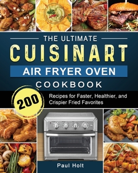 Paperback The Ultimate Cuisinart Air Fryer Oven Cookbook: 200 Recipes for Faster, Healthier, and Crispier Fried Favorites Book