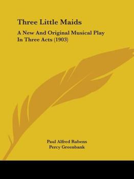 Paperback Three Little Maids: A New And Original Musical Play In Three Acts (1903) Book
