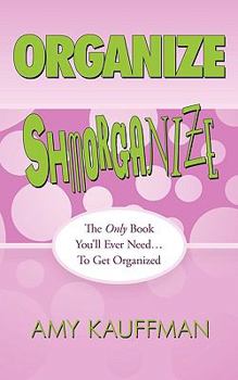 Paperback Organize Shmorganize: The Only Book You'll Ever Need... To Get Organized Book