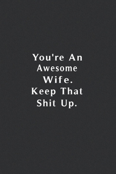 You're An Awesome Wife. Keep That Shit Up.: Lined Notebook, Motivational Quotes Notebook. 120 Pages. 6 in x 9 in Cover.