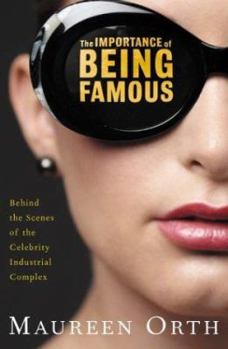 Hardcover The Importance of Being Famous: Behind the Scenes of the Celebrity-Industial Complex Book