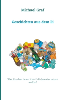 Paperback Geschichten aus dem Ei: Was Sie schon immer über Ü-Ei-Sammler wissen wollten! [German] Book