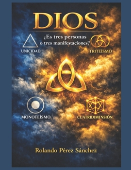 Dios es tres personas o tres manifestaciones: Un estudio apologético de la Doctrina de la Trinidad de Dios (Biblia y Teología)