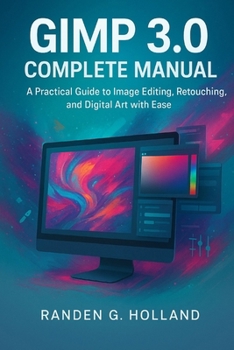 Paperback GIMP 3.0 complete manual: A Practical Guide to Image Editing, Retouching, and Digital Art with Ease Book